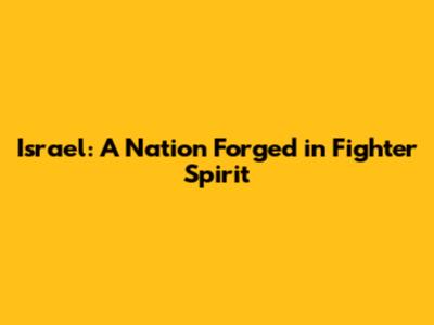 Israel: A Nation Forged in Fighter Spirit