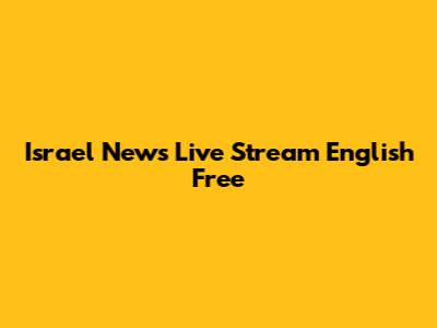 Israel News Live Stream English Free