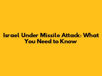 Israel Under Missile Attack: What You Need to Know