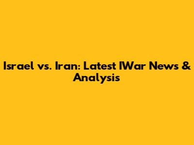 Israel vs. Iran: Latest IWar News & Analysis