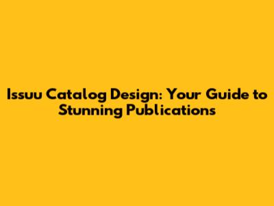 Issuu Catalog Design: Your Guide to Stunning Publications