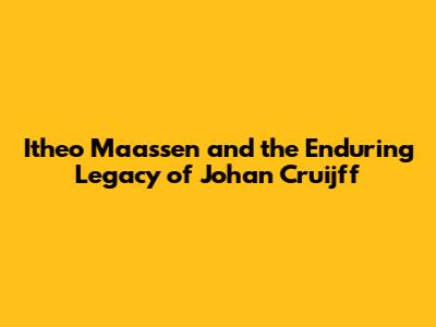 Itheo Maassen and the Enduring Legacy of Johan Cruijff