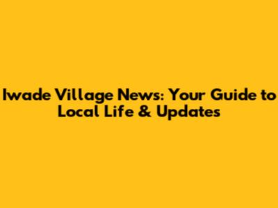 Iwade Village News: Your Guide to Local Life & Updates