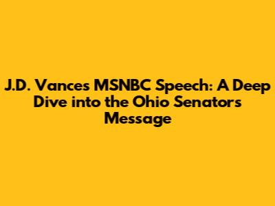 J.D. Vance's MSNBC Speech: A Deep Dive into the Ohio Senator's Message