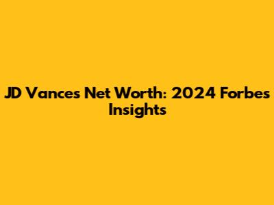 JD Vance's Net Worth: 2024 Forbes Insights