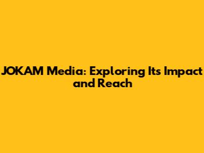 JOKAM Media: Exploring Its Impact and Reach
