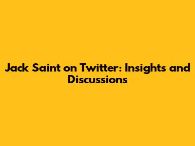Jack Saint on Twitter: Insights and Discussions