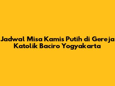 Jadwal Misa Kamis Putih di Gereja Katolik Baciro Yogyakarta