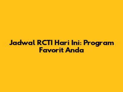 Jadwal RCTI Hari Ini: Program Favorit Anda