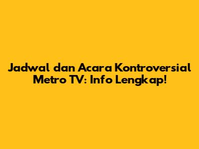 Jadwal dan Acara Kontroversial Metro TV: Info Lengkap!