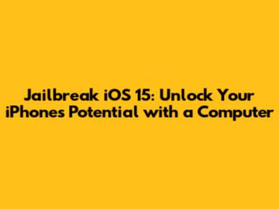 Jailbreak iOS 15: Unlock Your iPhone's Potential with a Computer
