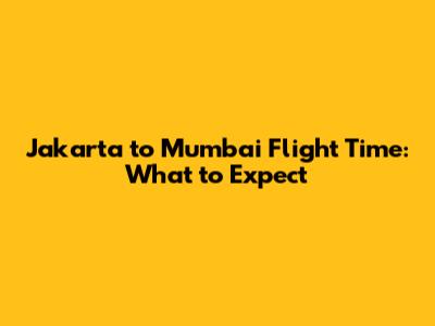 Jakarta to Mumbai Flight Time: What to Expect