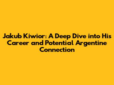 Jakub Kiwior: A Deep Dive into His Career and Potential Argentine Connection