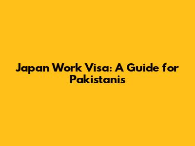 Japan Work Visa: A Guide for Pakistanis