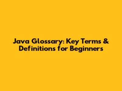 Java Glossary: Key Terms & Definitions for Beginners