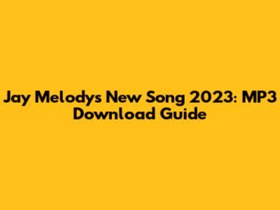 Jay Melody's New Song 2023: MP3 Download Guide