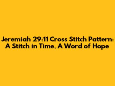 Jeremiah 29:11 Cross Stitch Pattern: A Stitch in Time, A Word of Hope