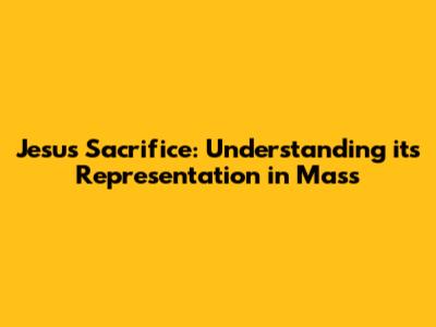 Jesus' Sacrifice: Understanding its Representation in Mass