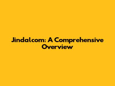 Jindalcom: A Comprehensive Overview