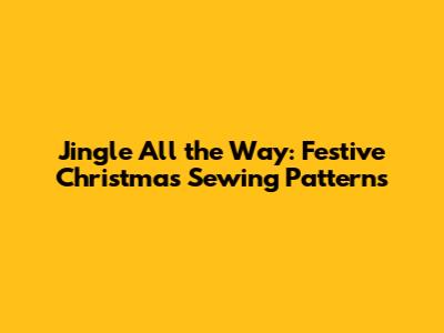 Jingle All the Way: Festive Christmas Sewing Patterns