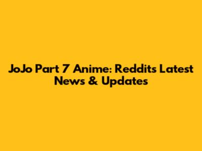 JoJo Part 7 Anime: Reddit's Latest News & Updates