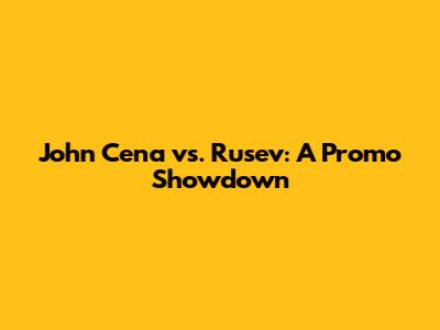 John Cena vs. Rusev: A Promo Showdown