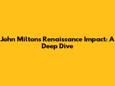 John Milton's Renaissance Impact: A Deep Dive