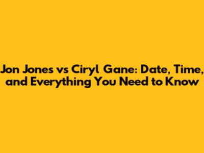 Jon Jones vs Ciryl Gane: Date, Time, and Everything You Need to Know