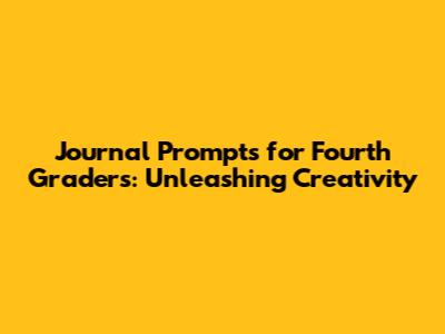 Journal Prompts for Fourth Graders: Unleashing Creativity