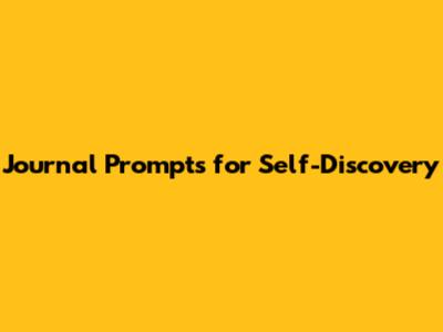 Journal Prompts for Self-Discovery