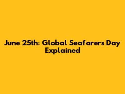 June 25th: Global Seafarers Day Explained