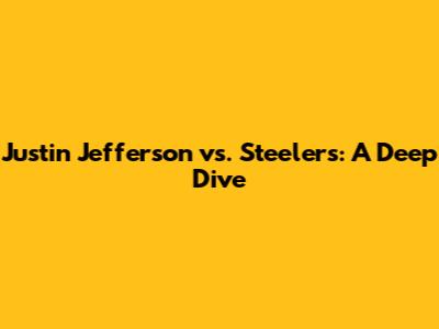 Justin Jefferson vs. Steelers: A Deep Dive