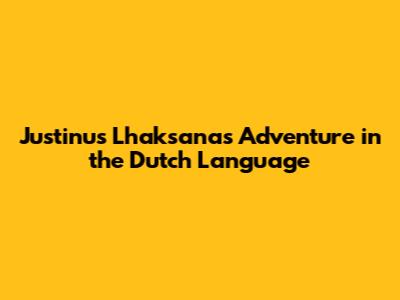 Justinus Lhaksana's Adventure in the Dutch Language