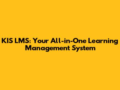 KIS LMS: Your All-in-One Learning Management System