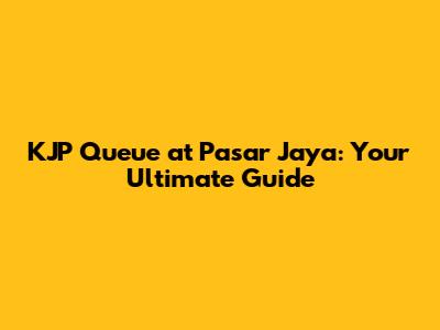 KJP Queue at Pasar Jaya: Your Ultimate Guide