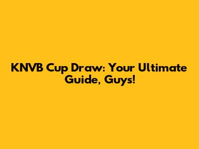 KNVB Cup Draw: Your Ultimate Guide, Guys!