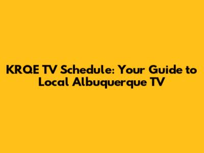 KRQE TV Schedule: Your Guide to Local Albuquerque TV