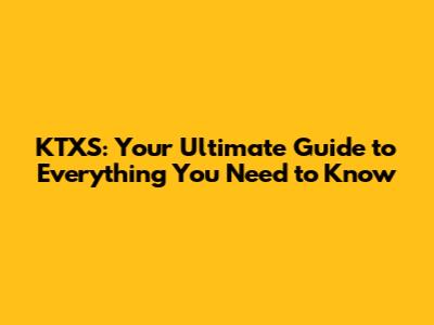 KTXS: Your Ultimate Guide to Everything You Need to Know