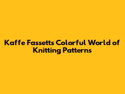 Kaffe Fassett's Colorful World of Knitting Patterns