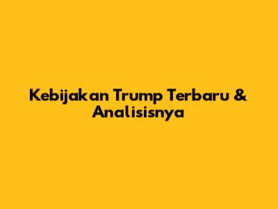 Kebijakan Trump Terbaru & Analisisnya