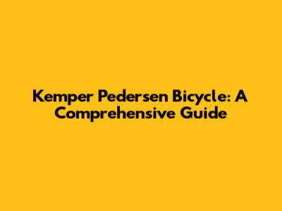 Kemper Pedersen Bicycle: A Comprehensive Guide
