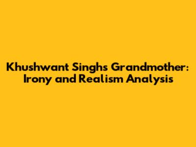 Khushwant Singh's Grandmother: Irony and Realism Analysis