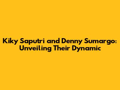 Kiky Saputri and Denny Sumargo: Unveiling Their Dynamic
