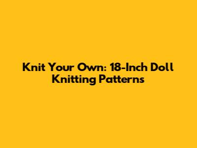 Knit Your Own: 18-Inch Doll Knitting Patterns