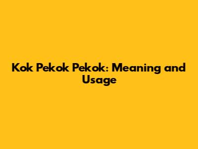 Kok Pekok Pekok: Meaning and Usage
