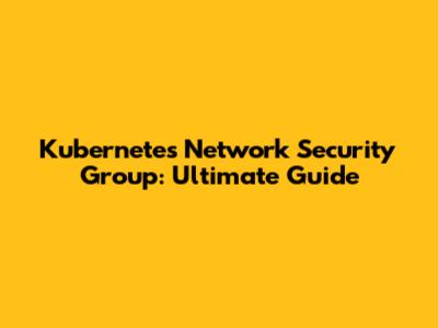 Kubernetes Network Security Group: Ultimate Guide