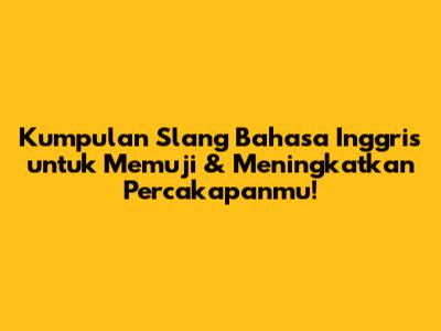 Kumpulan Slang Bahasa Inggris untuk Memuji & Meningkatkan Percakapanmu!