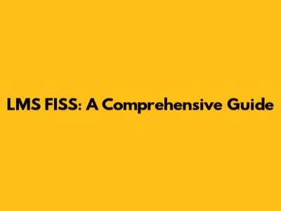 LMS FISS: A Comprehensive Guide