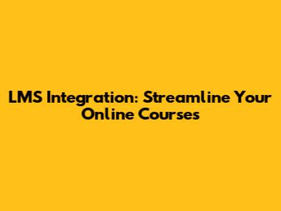 LMS Integration: Streamline Your Online Courses