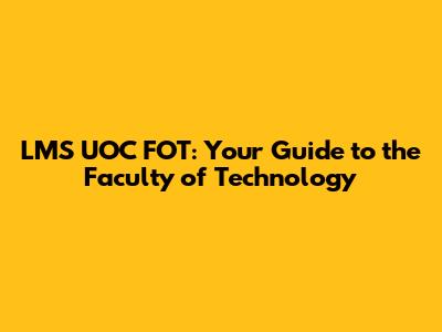 LMS UOC FOT: Your Guide to the Faculty of Technology